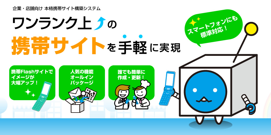 企業・店舗向け 本格携帯サイト構築システム ワンランク上の携帯サイトを手軽に実現　スマートフォンにも標準対応！